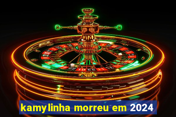 kamylinha morreu em 2024